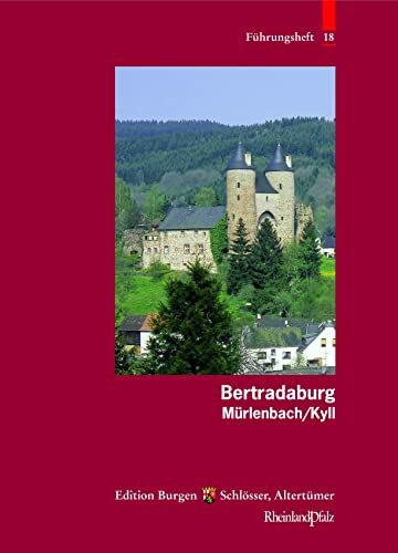 Bertradaburg: Mürlenbach/Kyll (Führungshefte der Edition Burgen, Schlösser, Altertümer Rheinland-Pfalz, Band 18)