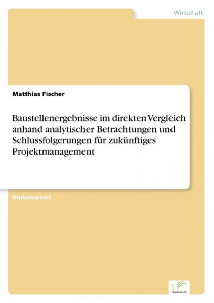 Baustellenergebnisse im direkten Vergleich anhand analytischer Betrachtungen und Schlussfolgerungen für zukünftiges Projektmanagement