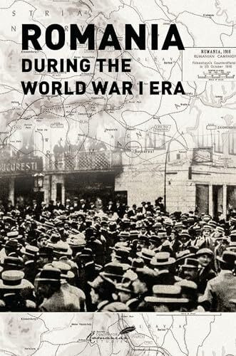 Romania during the World War I Era: Romania in Epoca Primului Razboi Mondial