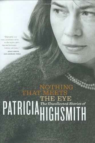 Nothing That Meets the Eye: The Uncollected Stories of Patricia Highsmith