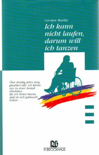 Ich kann nicht laufen, darum will ich tanzen: Über dreissig Jahre lang glaubten alle, ich könne nur in einer Anstalt überleben. Bis ich ihnen bewies, dass sie sich getäuscht hatten...