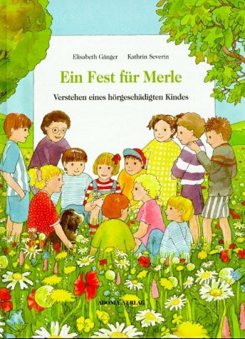 Ein Fest für Merle: Verstehen eines hörgeschädigten Kindes Anhang: Fachtext für Erziehende: Wenn Hören nicht selbstverständlich ist