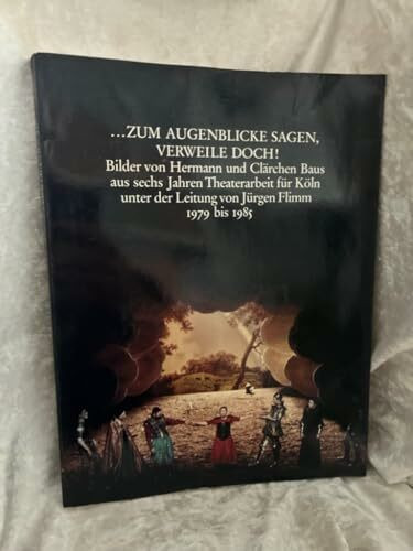 ... zum Augenblicke sagen, verweile doch! : Bilder von Hermann und Clärchen Baus aus sechs Jahren Theaterarbeit für Köln unter der Leitung von Jürgen Flimm 1979 bis 1985