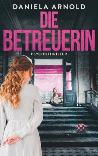Die Betreuerin: In ihrer Obhut bist du sicher. Oder? Psychothriller