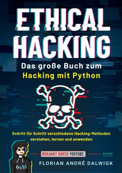 Ethical Hacking: Das große Buch zum Hacking mit Python - Schritt für Schritt verschiedene Hacking Methoden verstehen, lernen und anwenden