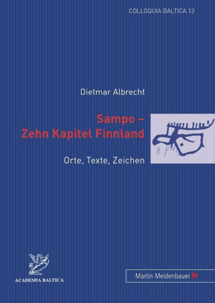 Sampo – Zehn Kapitel Finnland: Orte, Texte, Zeichen (Colloquia Baltica: Beitraege zur Geschichte und Kultur des Ostseeraums, Band 13)