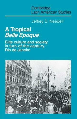 A Tropical Belle Epoque: Elite Culture and Society in Turn-of-the-Century Rio de Janeiro (Cambridge Latin American Studies, 62, Band 62)