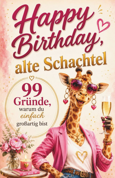 Happy Birthday, alte Schachtel: 99 Gründe, warum du einfach großartig bist – Das perfekte Geburtstagsgeschenk für Frauen mit Herz, Humor und jeder Menge guter Laune
