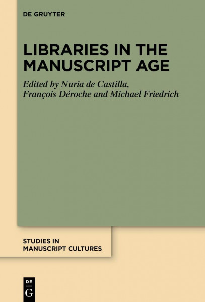 Libraries in the Manuscript Age (Studies in Manuscript Cultures, 29)