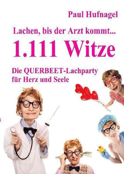 Lachen, bis der Arzt kommt 1.111 Witze Die Querbeetlachparty für Herz und Seele