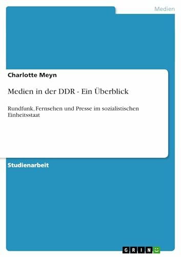 Medien in der DDR - Ein Überblick: Rundfunk, Fernsehen und Presse im sozialistischen Einheitsstaat