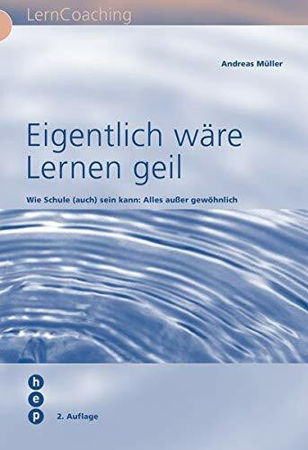 Eigentlich wäre Lernen geil: Wie Schule (auch) sein kann: alles ausser gewöhnlich: Wie Schule (auch) sein kann: Alles außer gewöhnlich