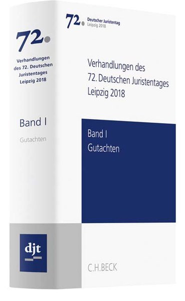 Verhandlungen des 72. Deutschen Juristentages Leipzig 2018 Bd. I: Gutachten: Gesamtband (Teile A -