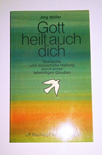 Gott heilt auch dich: Seelische und körperliche Heilung durch einen lebendigen Glauben
