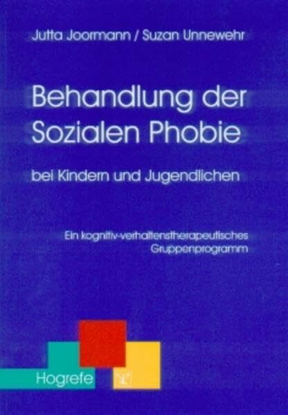 Behandlung der Sozialen Phobie bei Kindern und Jugendlichen: Ein kognitiv-verhaltenstherapeutisches Gruppenprogramm (Therapeutische Praxis)