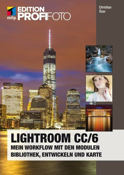 Lightroom CC / 6: Mein Workflow mit den Modulen Bibliothek, Entwickeln und Karte (mitp Edition ProfiFoto)