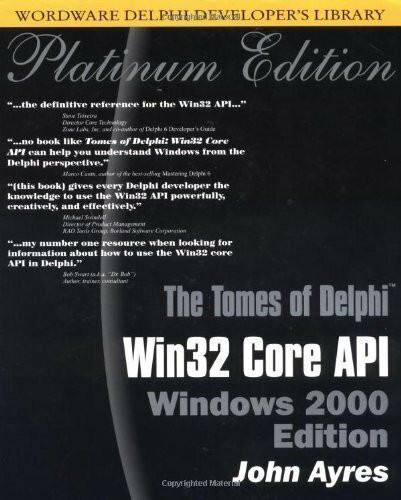 The Tomes of Delphi Win32 Core Api Windows 2000: Win32 Core Api Windows 2000 Edition (Wordware Delphi Developer's Library)