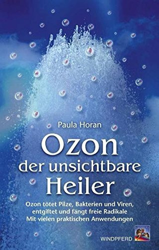 Ozon, der unsichtbare Heiler: Ozon tötet Pilze, Bakterien und Viren, entgiftet und fängt freie Radikale. Mit vielen praktischen Anwendungen. Vorw. v. Rathna Alwa