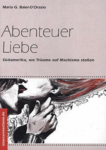 Abenteuer Liebe: Südamerika, wo Träume auf Machismo stoßen (Belletristik)