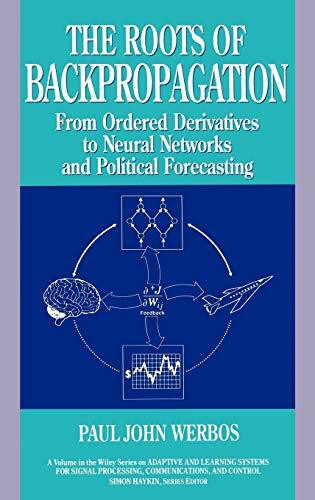 The Roots of Backpropagation: From Ordered Derivatives to Neural Networks and Political Forecasting (Adaptive and Cognitive Dynamic Systems: Signal ... Learning, Communications and Control, Band 1)
