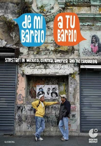 De mi barrio a tu barrio: Streetart in Mexico, Central America and the Caribbean: Streetart in Mexico, Central America and the Caribbean. Herausgeber: Goethe Institut Mexiko