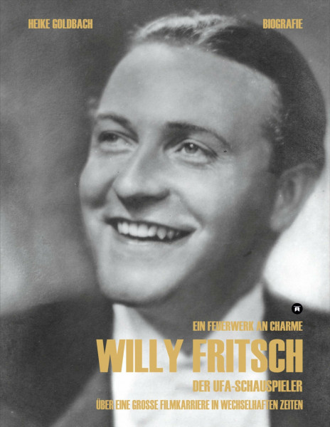 Ein Feuerwerk an Charme. Willy Fritsch. (Zweite erweiterte und überarbeitete Ausgabe der Biografie zum 125. Geburtstag): Der Ufa-Schauspieler. Über ... Zeiten. Mit vielen neuen Fotos .
