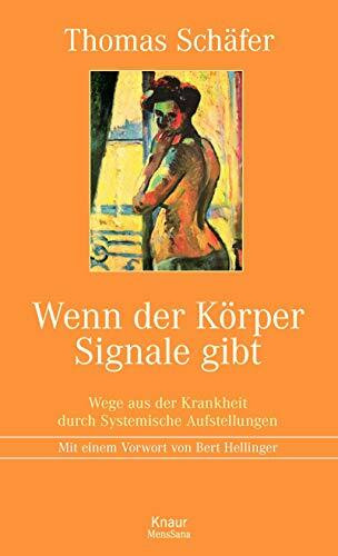 Wenn der Körper Signale gibt: Wege aus der Krankheit durch Systemische Aufstellungen Mit einem Vorwort von Bert Hellinger