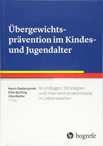 Übergewichtsprävention im Kindes– und Jugendalter: Grundlagen, Strategien und Interventionskonzepte in Lebenswelten