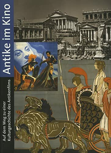 Antike im Kino. Auf dem Weg zu einer Kulturgeschichte des Antikenfilms