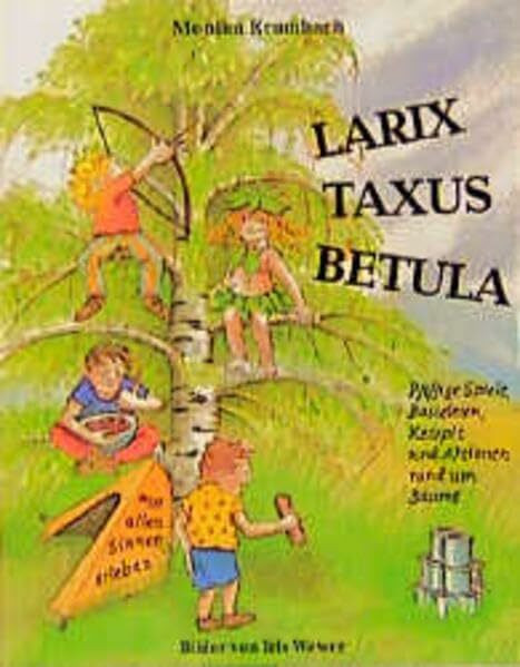 Larix, Taxus, Betula: pfiffige Spiele, Basteleien, Rezepte und Aktionen rund um Bäume: Pfiffige Spiele, Basteleien, Rezepte und Aktionen rund um ... (Praxisbücher für den pädagogischen Alltag)