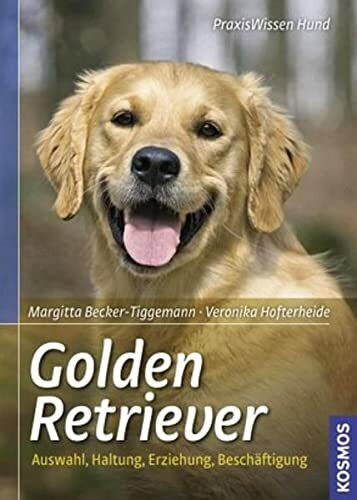 Golden Retriever: Auswahl, Haltung, Erziehung, Beschäftigung (Praxiswissen Hund)