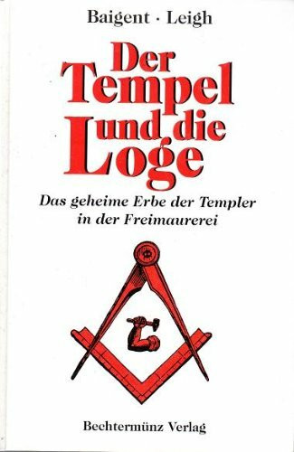 Der Tempel und die Loge: Das geheime Erbe der Templer in der Freimaurerei