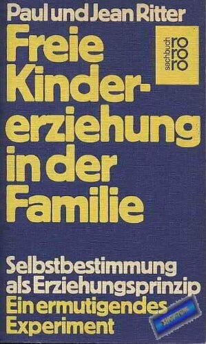 Freie Kindererziehung in der Familie.: Selbstbestimmung als Erziehungsprinzip. Ein ermutigendes Experiment. (rororo sachbuch)