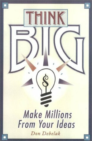 Think Big: Nine Ways to Make Millions from Your Ideas