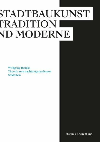 Stadtbaukunst zwischen Tradition und Moderne: Wolfgang Raudas Theorie zum nachkriegsmodernen Städtebau