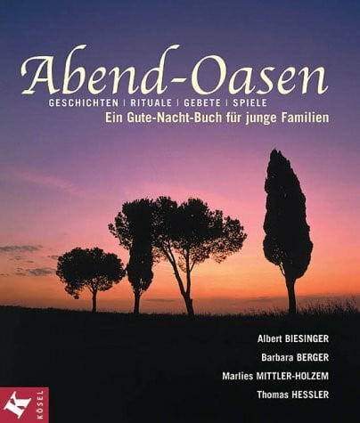 Abend-Oasen: Geschichten - Rituale - Gebete - Spiele. Ein Gute-Nacht-Buch für junge Familien