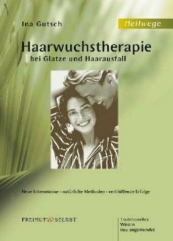 Haarwuchstherapie bei Glatze und Haarausfall: Neue Erkenntnissee, natürliche Methoden, verblüffende Erfolge. Traditionelles Wissen neu angewendet