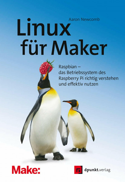 Linux für Maker: Raspbian – das Betriebssystem des Raspberry Pi richtig verstehen und effektiv nutzen (edition Make:)