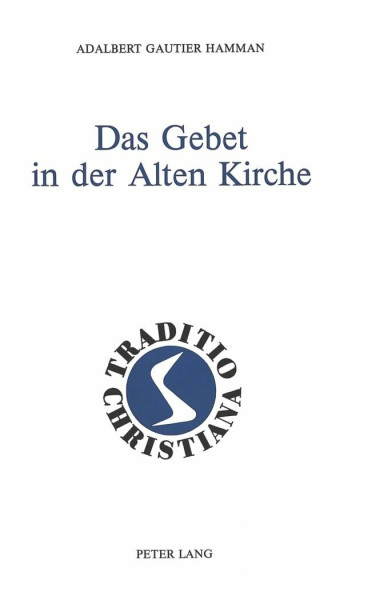 Das Gebet in der Alten Kirche (Traditio Christiana / Texte und Kommentare zur patristischen Theologie, Band 7)