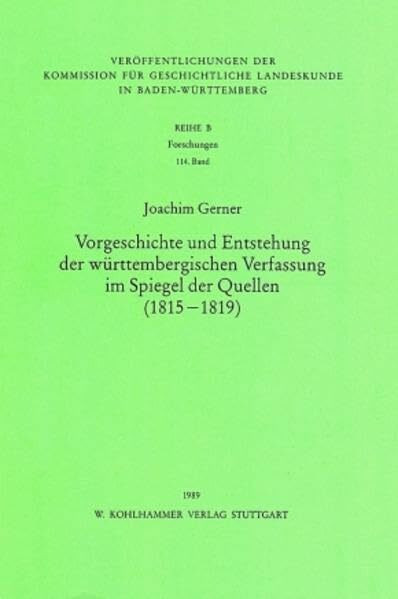 Vorgeschichte und Entstehung der württembergischen Verfassung im Spiegel der Quellen (1815-1819) (Veröffentlichungen der Kommission für geschichtliche ... in Baden-Württemberg / Reihe B: Forschungen)