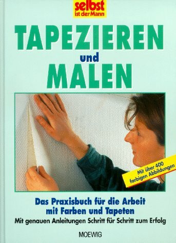 selbst ist der mann. Tapezieren und Malen. Das Praxisbuch für die Arbeit mit Farben und Tapeten