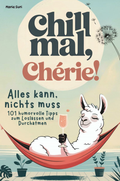 Chill mal, Chérie: 101 humorvolle Tipps zum Loslassen und Durchatmen – alles kann, nichts muss. Lustiges Geschenk für Frauen