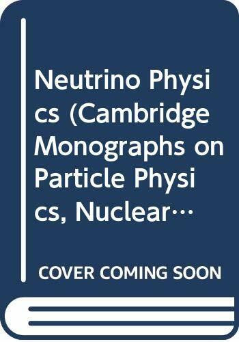 Neutrino Physics (Cambridge Monographs on Particle Physics, Nuclear Physics and Cosmology, Series Number 1)