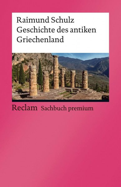 Geschichte des antiken Griechenland: Schulz, Raimund – historisches Grundlagen-Wissen über 1000 Jahre griechischer Geschichte – 14255 (Reclams Universal-Bibliothek)