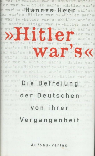 Hitler war's!: Die Befreiung der Deutschen von ihrer Vergangenheit (Aufbau-Sachbuch)