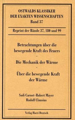 Betrachtungen über die bewegende Kraft des Feuers /Die Mechanik der Wärme /Über die bewegende Kraft der Wärme: Betrachtungen über die bewegende Kraft ... die Wärmelehre selbst ableiten lassen (1850)