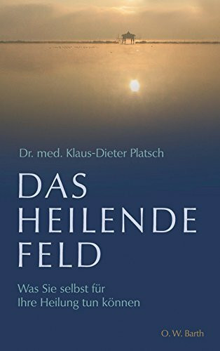 Das heilende Feld: Was Sie selbst für Ihre Heilung tun können