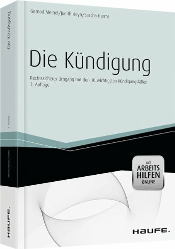 Die Kündigung - Rechtssicher vorbereiten und umsetzen: Musterkündigungen mit Schritt-für-Schritt-Anleitungen
