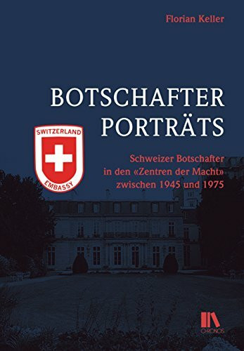 Botschafterporträts: Schweizer Botschafter in den «Zentren der Macht» zwischen 1945 und 1975