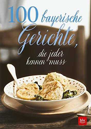 100 bayerische Gerichte,: die jeder kennen muss (BLV Kochen)